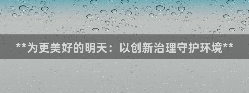 凯发就来凯发天生赢家一触即发：**为更美好的明天：以创新治理守护环境**